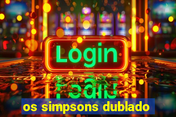 os simpsons dublado